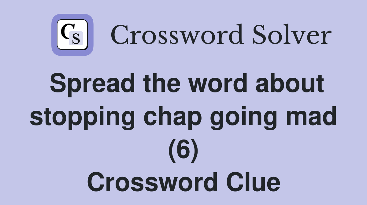 Spread the word about stopping chap going mad (6) Crossword Clue