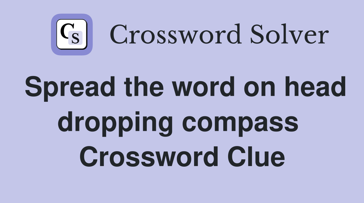 Spread the word on head dropping compass  Crossword Clue