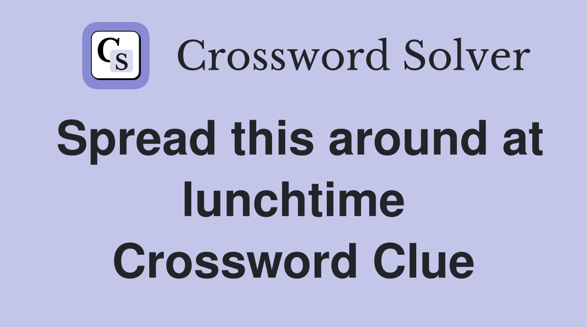 Spread this around at lunchtime Crossword Clue