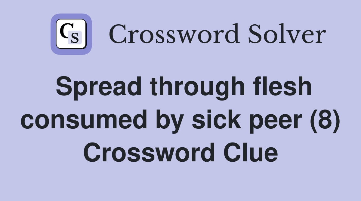 Spread through flesh consumed by sick peer (8) Crossword Clue