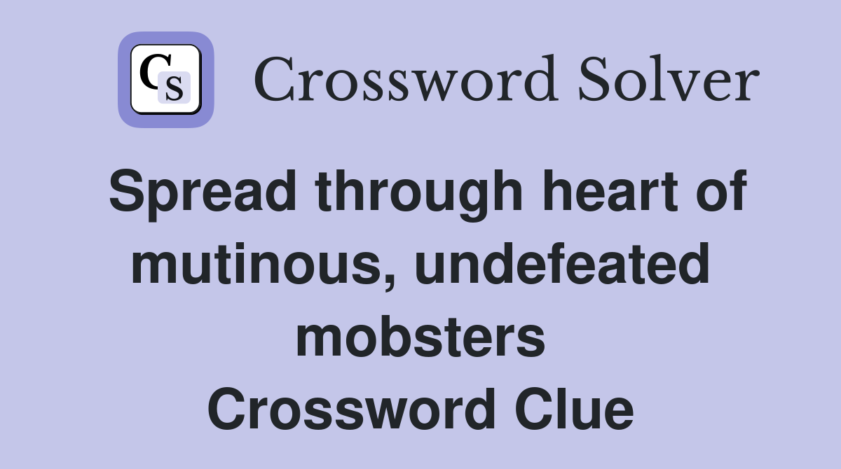 Spread through heart of mutinous, undefeated mobsters Crossword Clue