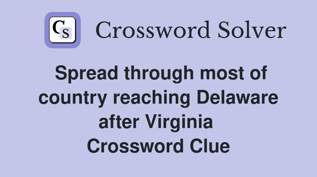 Spread through most of country reaching Delaware after Virginia  Crossword Clue