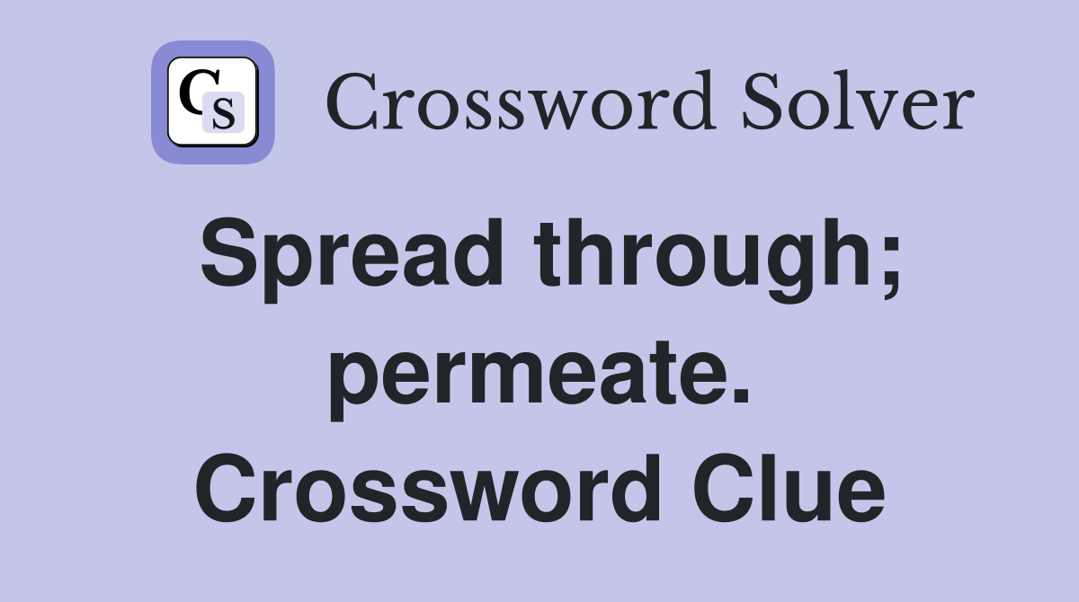 Spread through; permeate. Crossword Clue