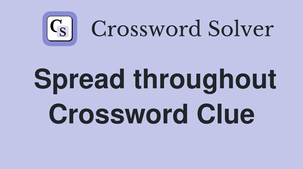 Spread throughout Crossword Clue