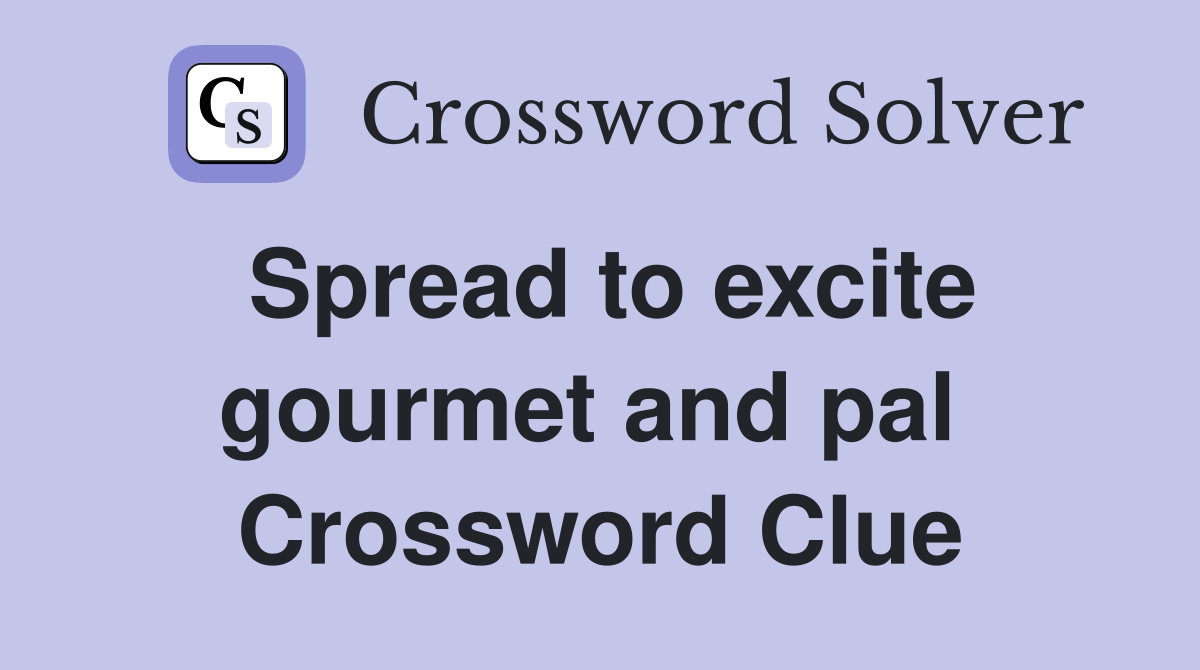 Spread to excite gourmet and pal  Crossword Clue