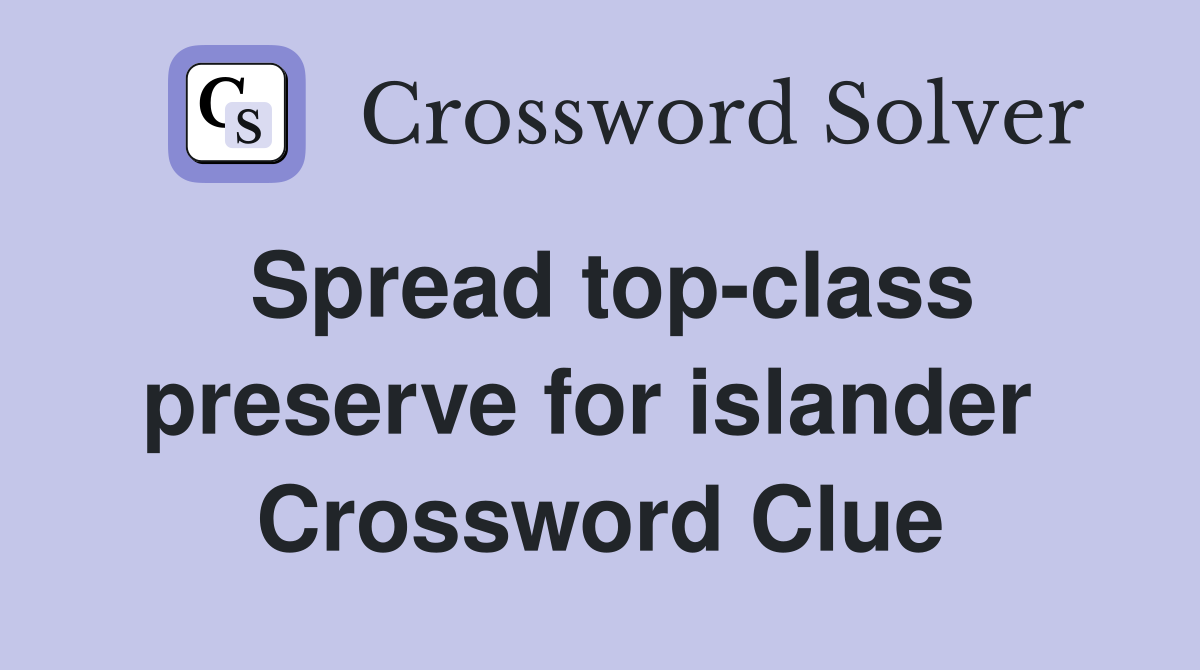 Spread top-class preserve for islander  Crossword Clue