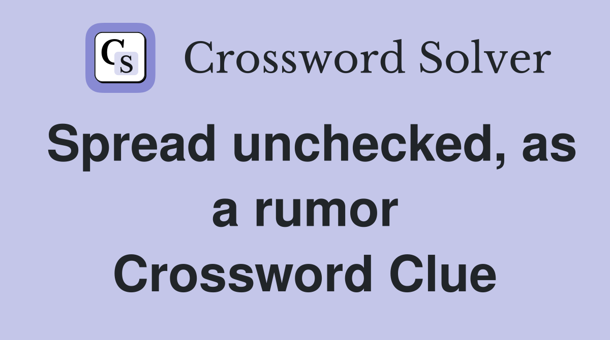 Spread unchecked, as a rumor Crossword Clue