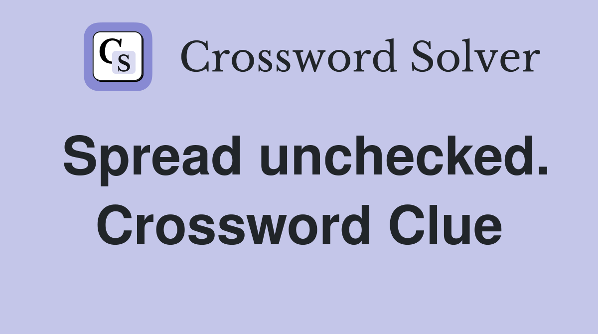 Spread unchecked. Crossword Clue