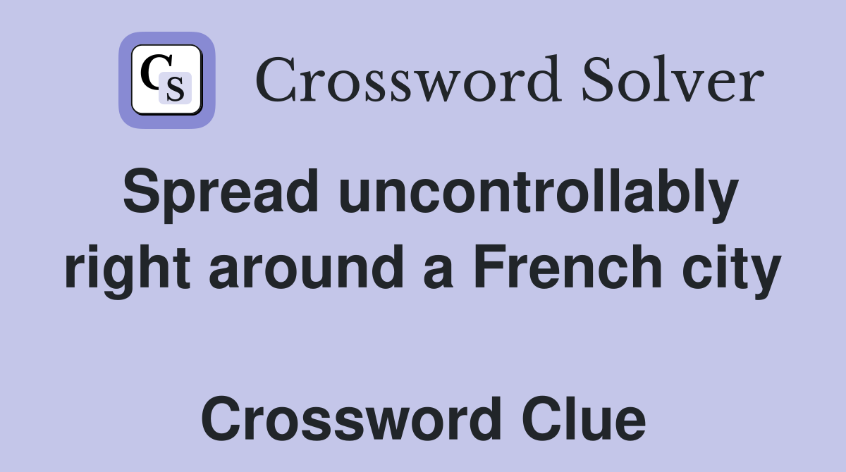 Spread uncontrollably right around a French city  Crossword Clue