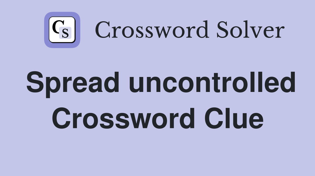 Spread uncontrolled Crossword Clue