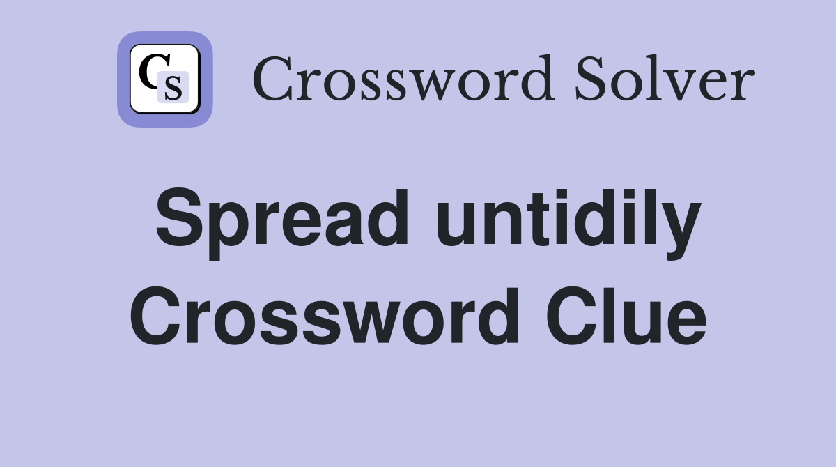 Spread untidily Crossword Clue