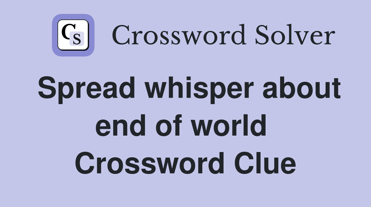 Spread whisper about end of world  Crossword Clue
