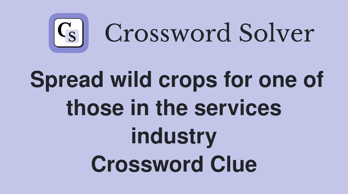 Spread wild crops for one of those in the services industry Crossword Clue