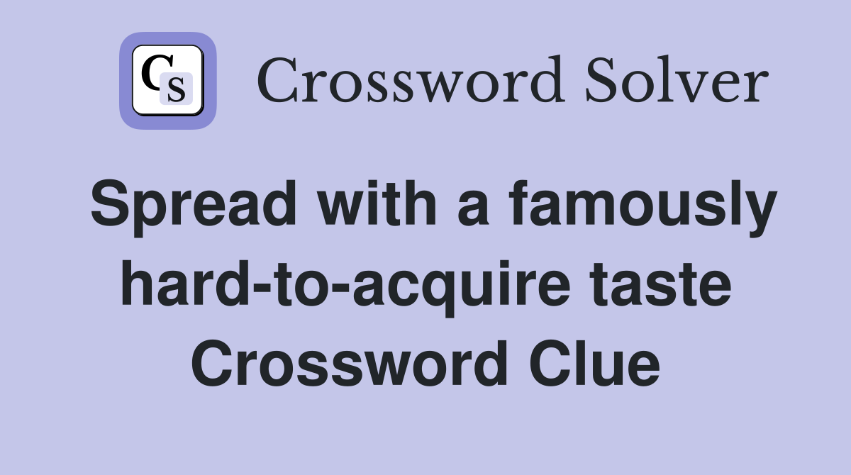 Spread with a famously hard-to-acquire taste Crossword Clue