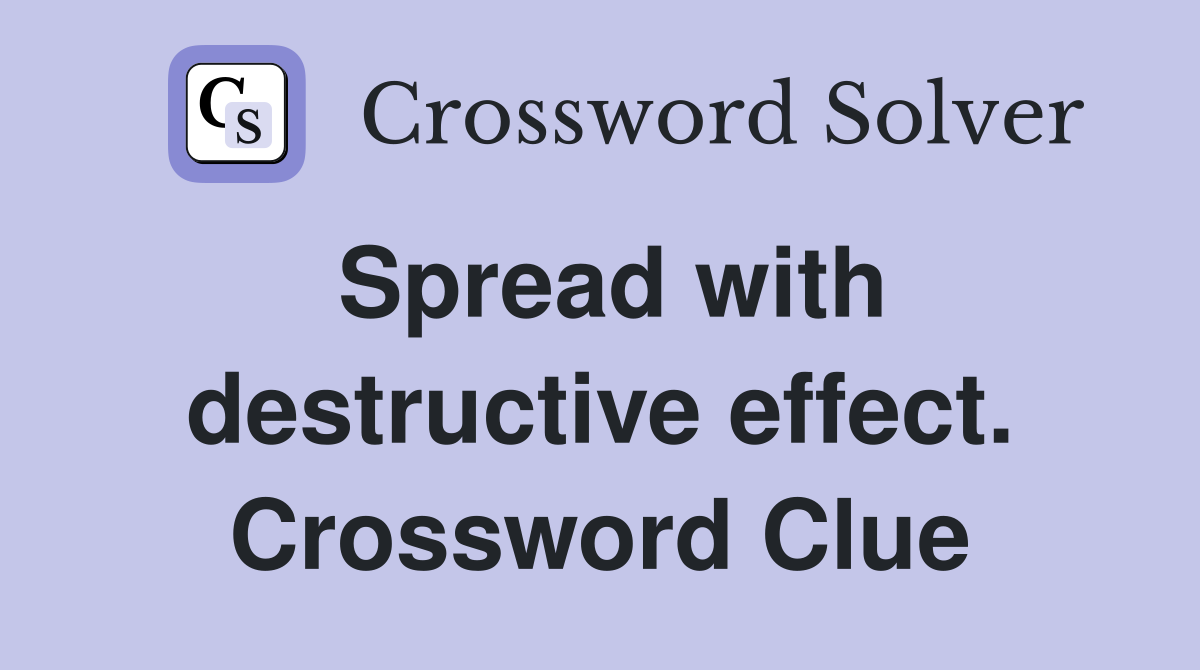 Spread with destructive effect. Crossword Clue