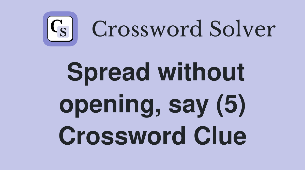 Spread without opening, say (5) Crossword Clue