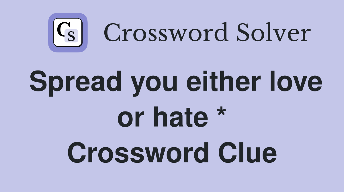 Spread you either love or hate * Crossword Clue