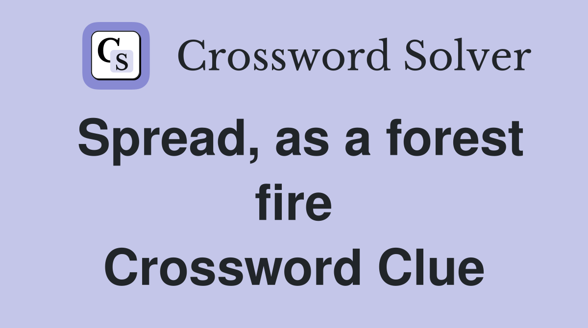 Spread, as a forest fire Crossword Clue