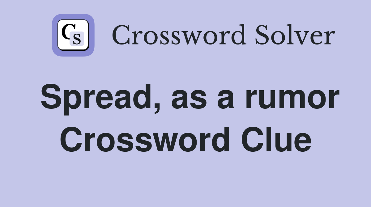 Spread, as a rumor Crossword Clue