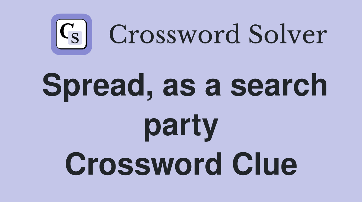 Spread, as a search party Crossword Clue
