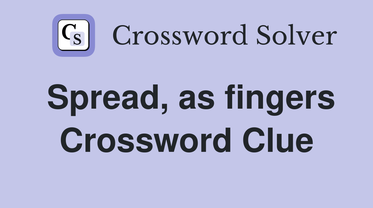 Spread, as fingers Crossword Clue