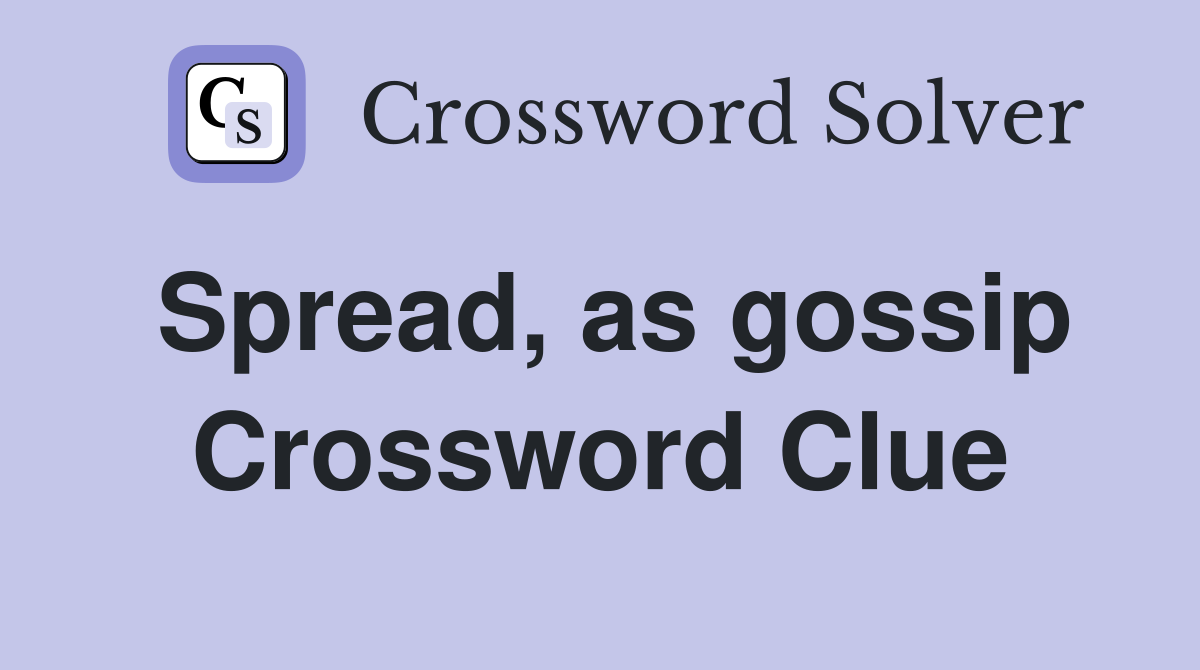 Spread, as gossip Crossword Clue