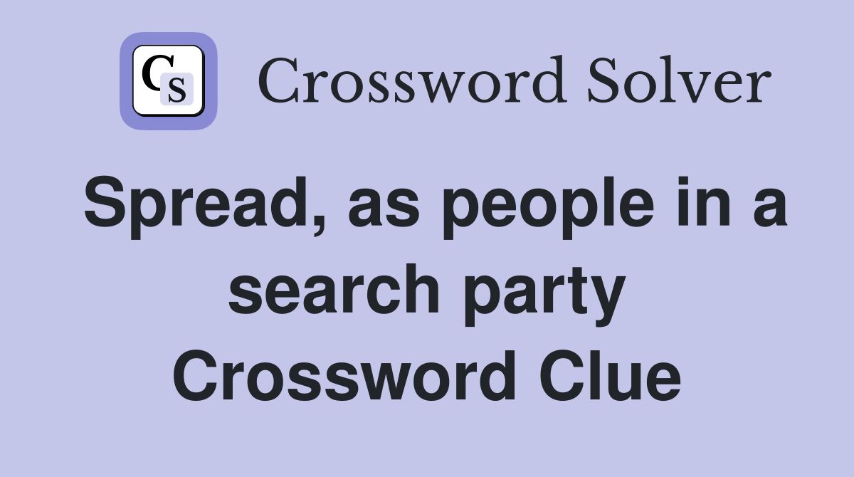 Spread, as people in a search party Crossword Clue