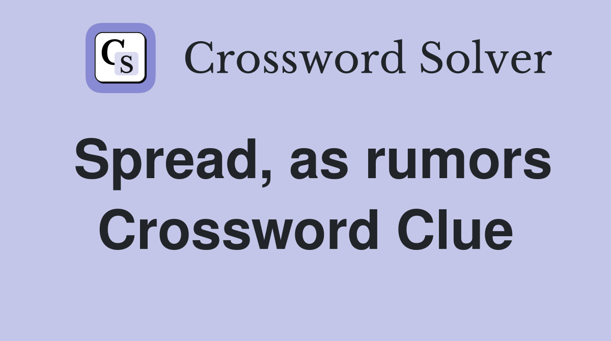 Spread, as rumors Crossword Clue