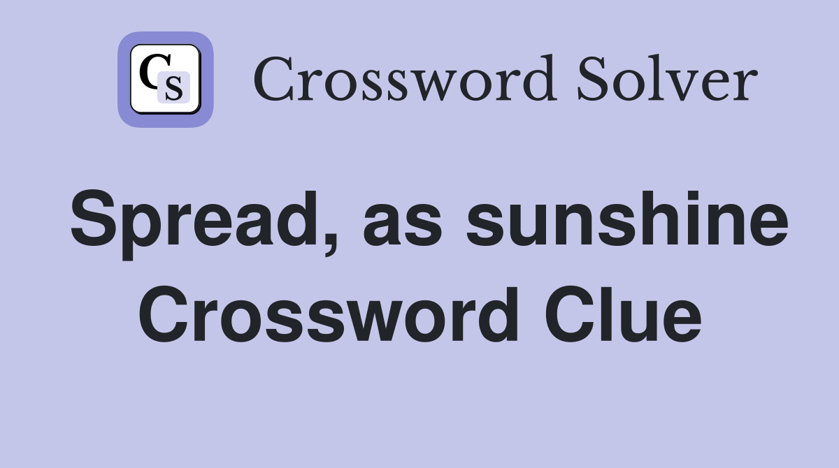 Spread, as sunshine Crossword Clue