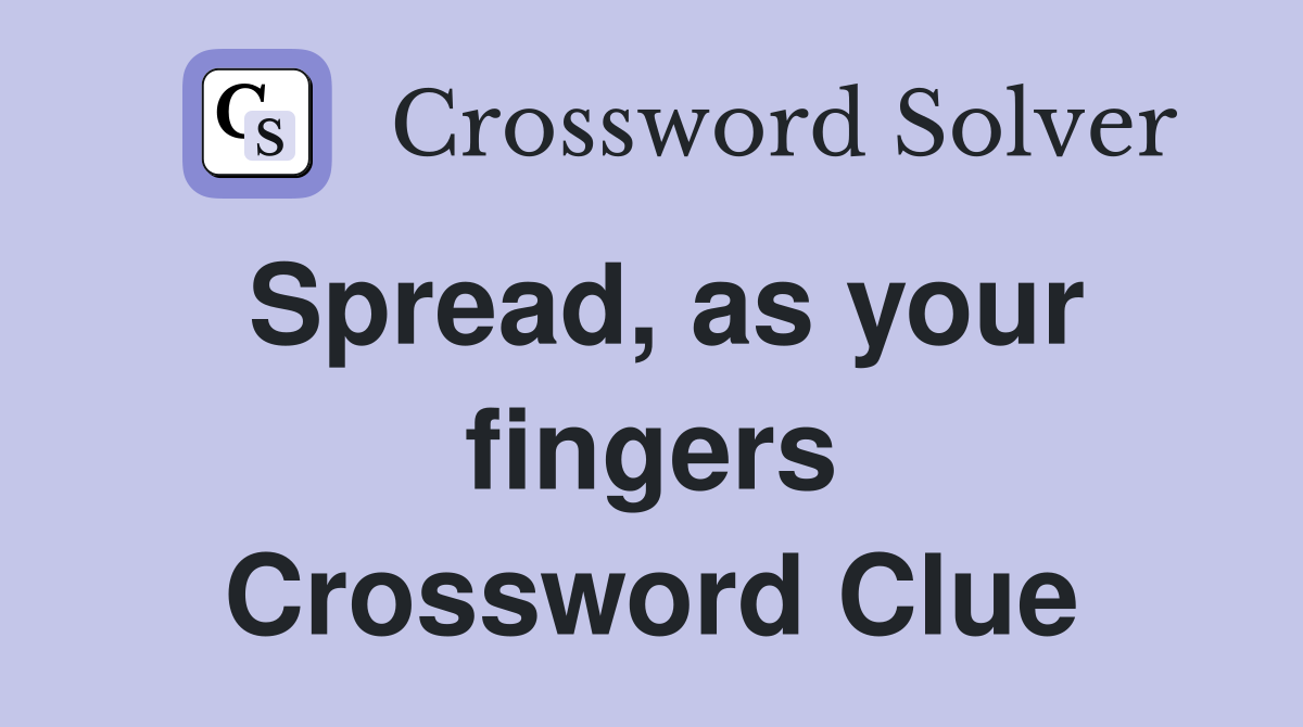 Spread, as your fingers Crossword Clue