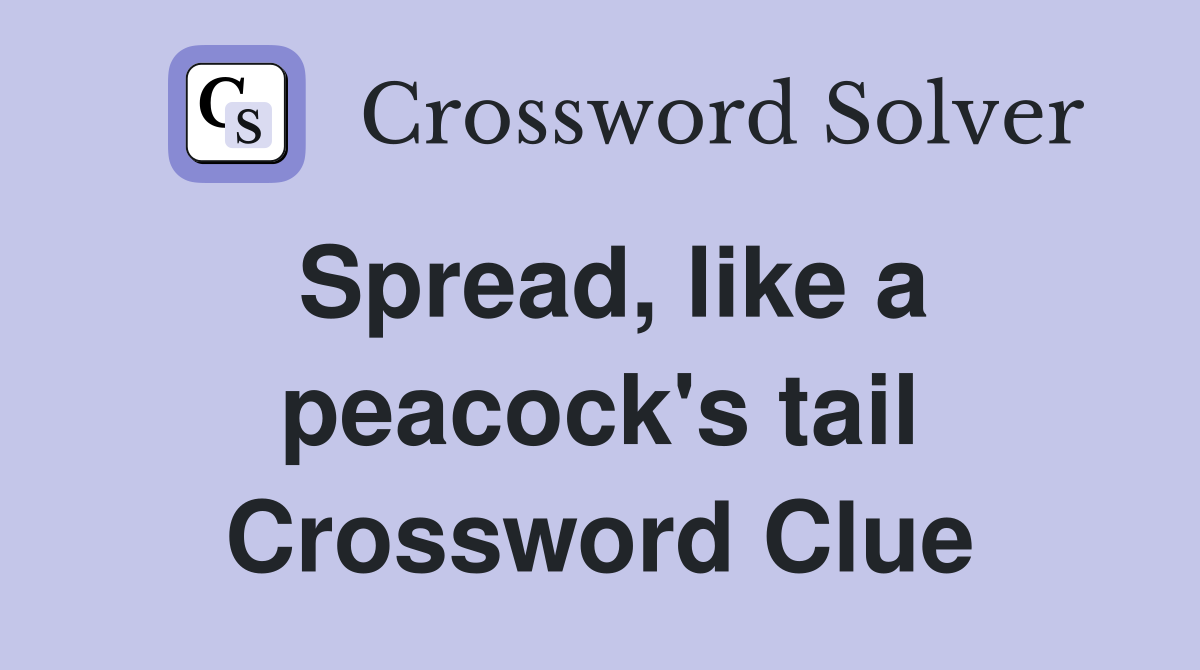 Spread, like a peacock's tail Crossword Clue