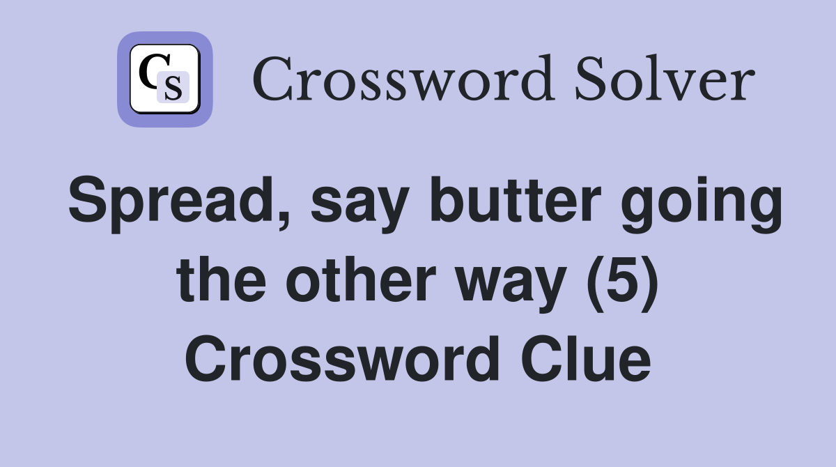 Spread, say butter going the other way (5) Crossword Clue