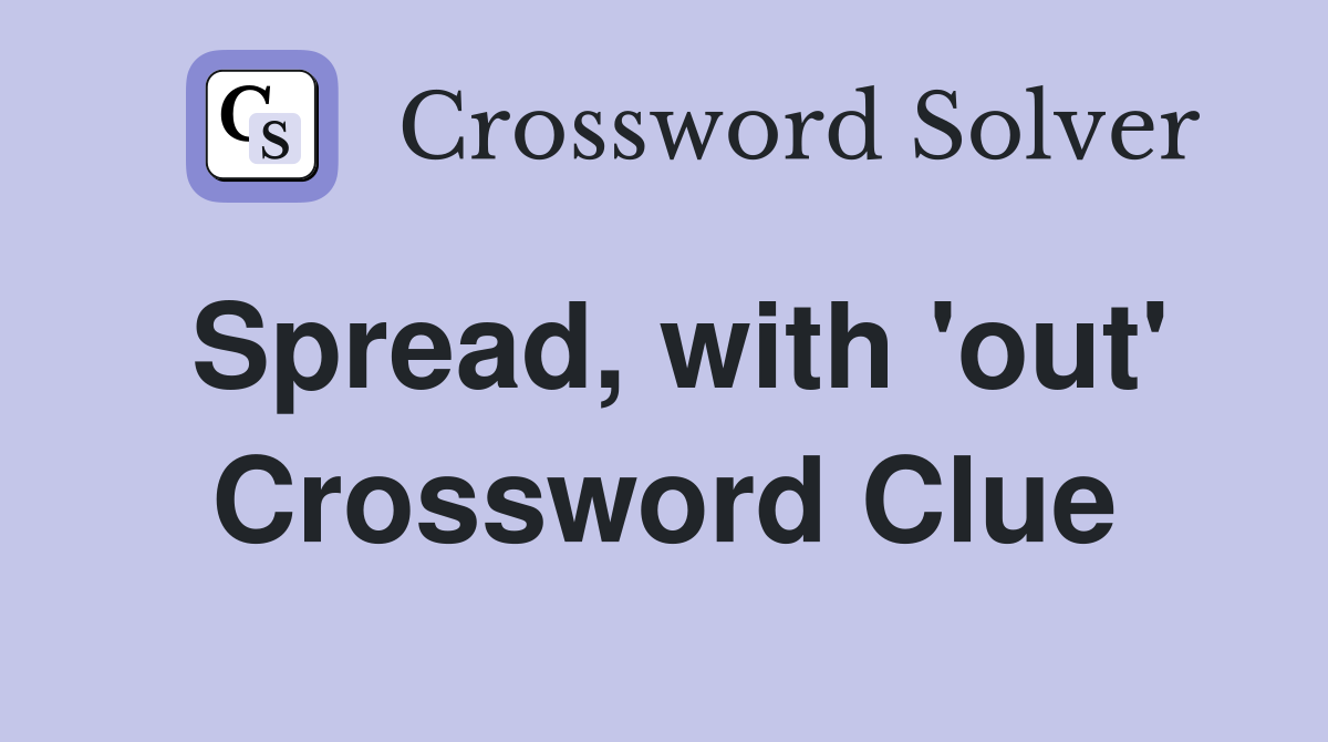 Spread, with 'out' Crossword Clue
