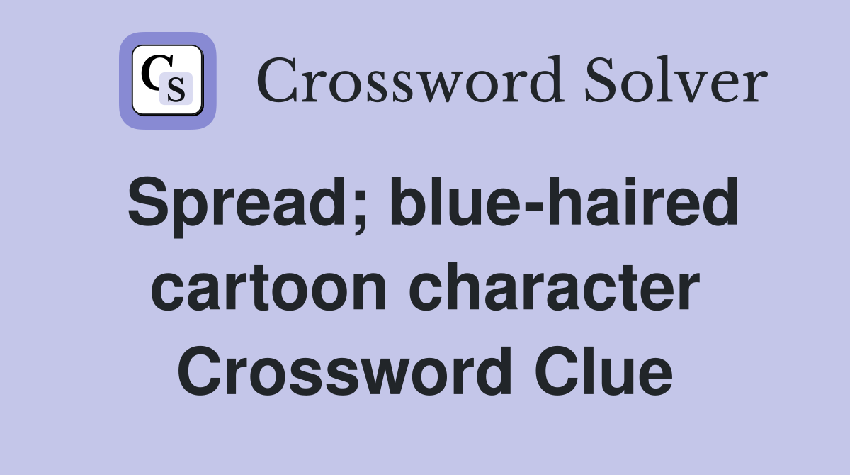 Spread; blue-haired cartoon character Crossword Clue