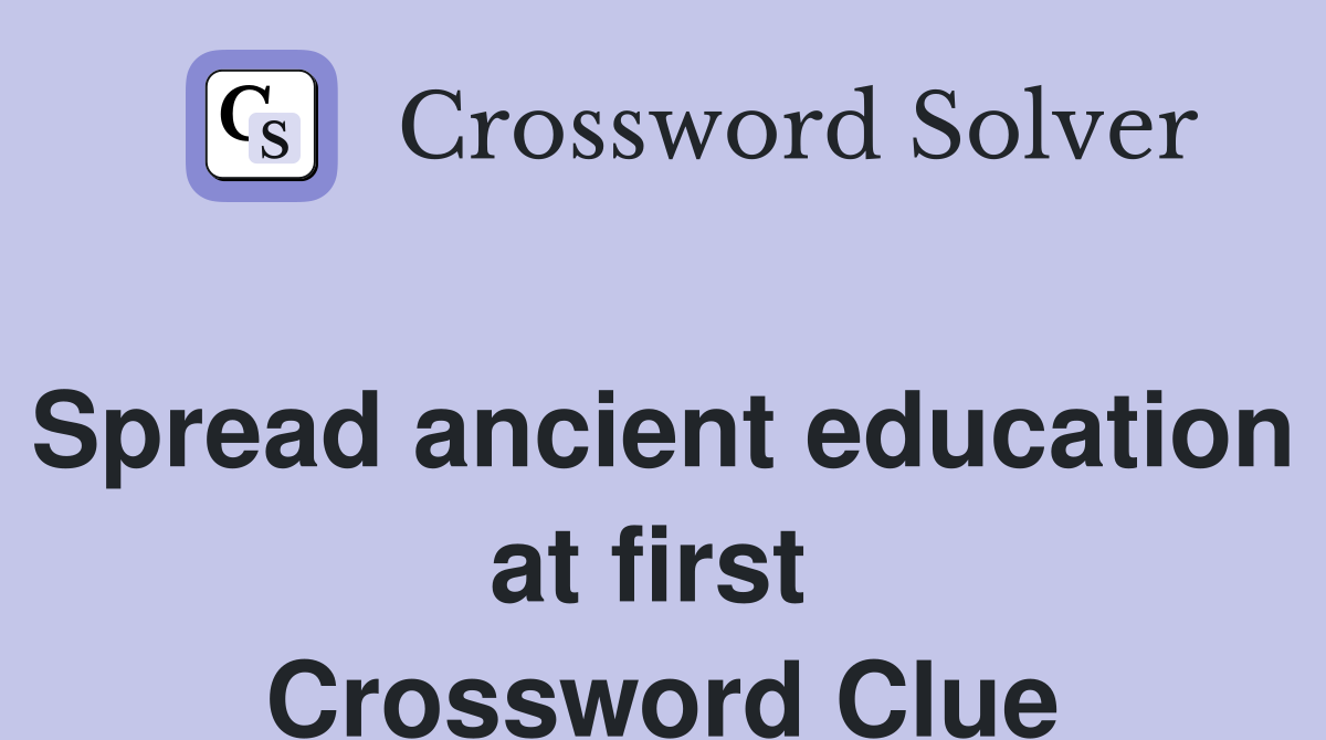 Spread ancient education at first  Crossword Clue