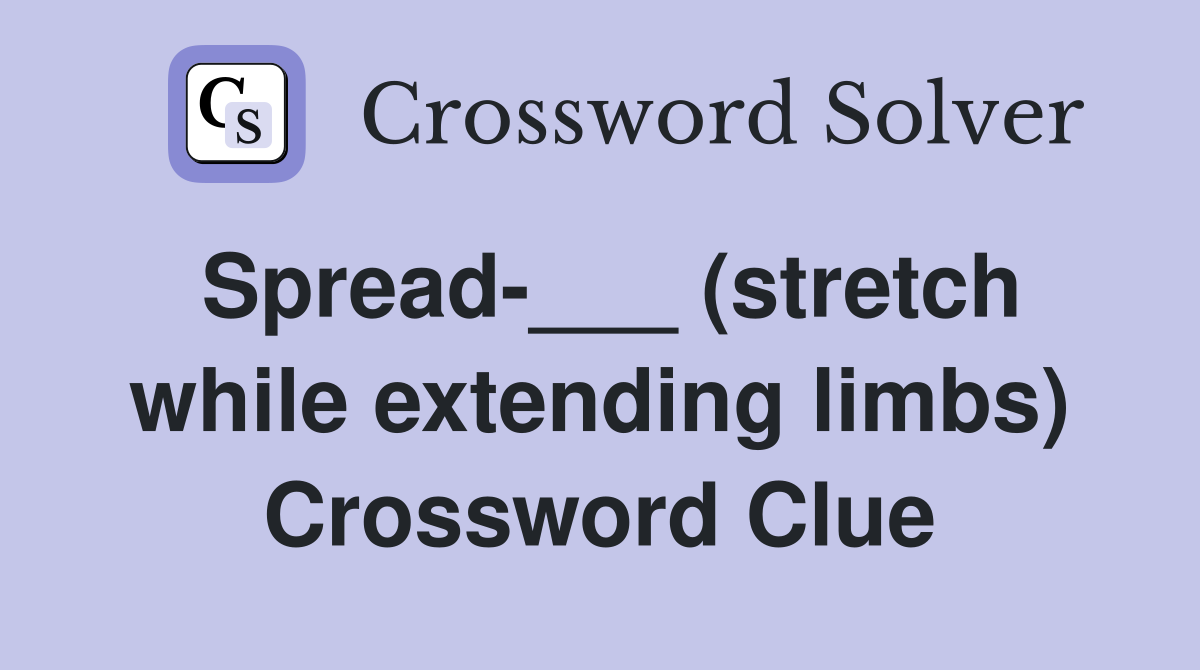 Spread-___ (stretch while extending limbs) Crossword Clue