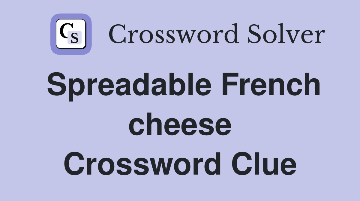 Spreadable French cheese Crossword Clue