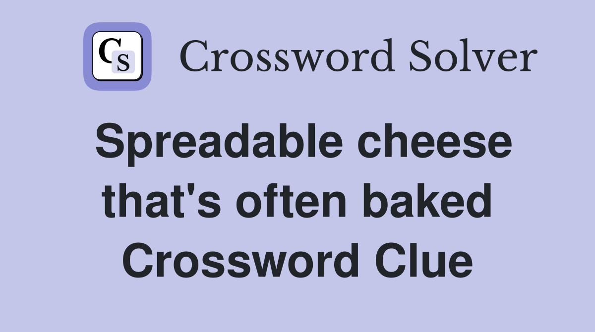Spreadable cheese that's often baked Crossword Clue