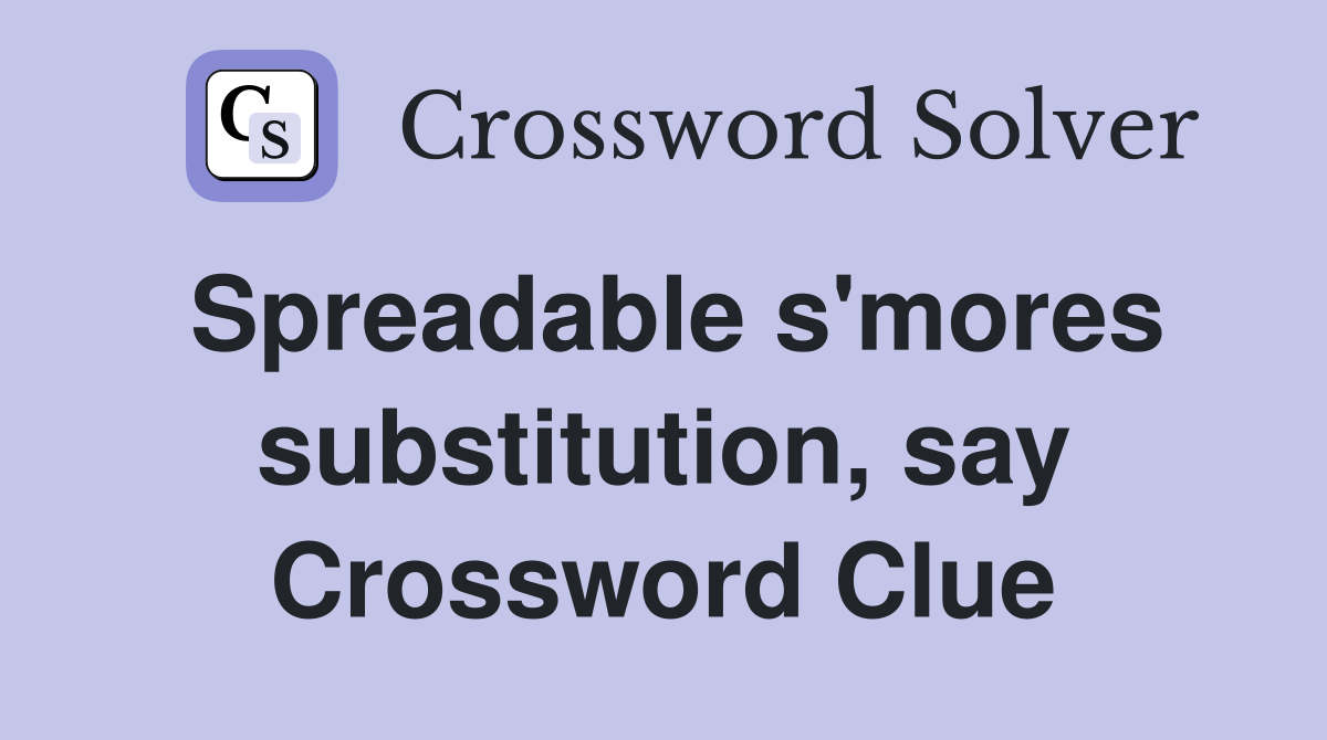 Spreadable s'mores substitution, say Crossword Clue
