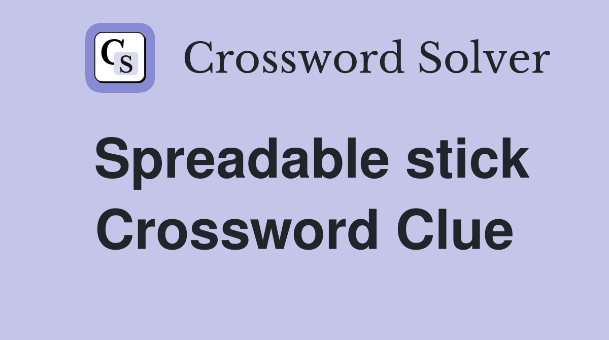 Spreadable stick Crossword Clue