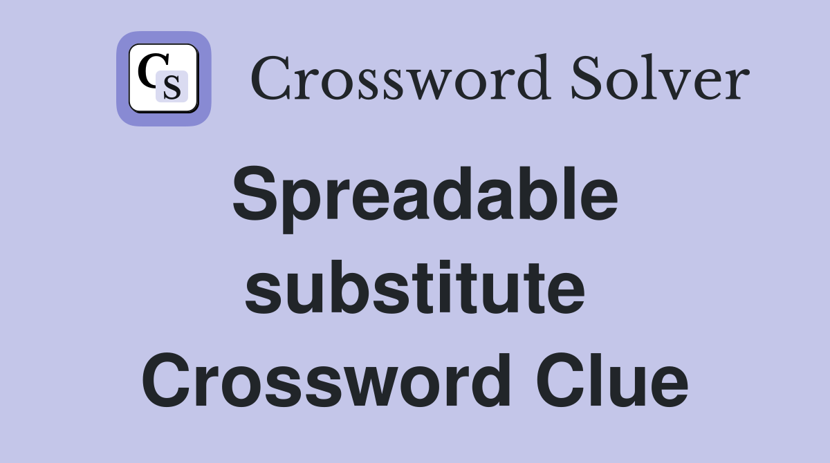 Spreadable substitute Crossword Clue