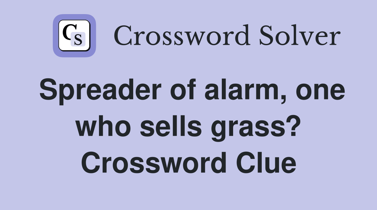 Spreader of alarm, one who sells grass? Crossword Clue