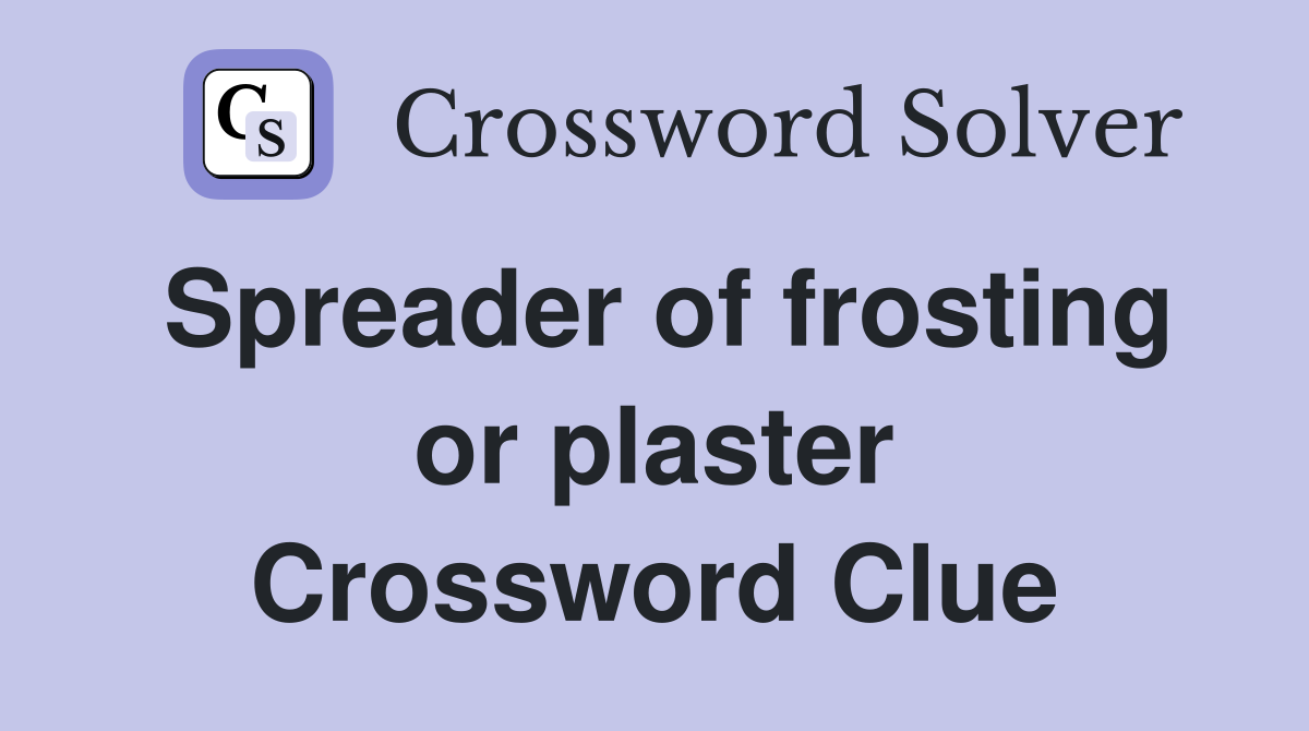 Spreader of frosting or plaster Crossword Clue