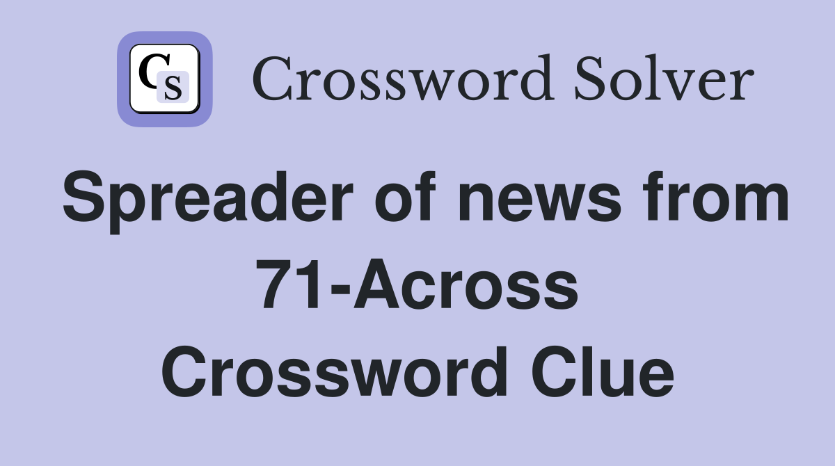 Spreader of news from 71-Across Crossword Clue