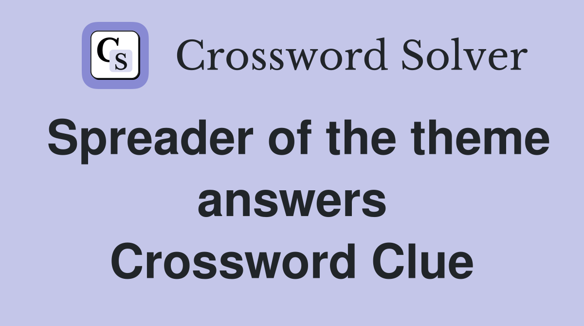 Spreader of the theme answers Crossword Clue