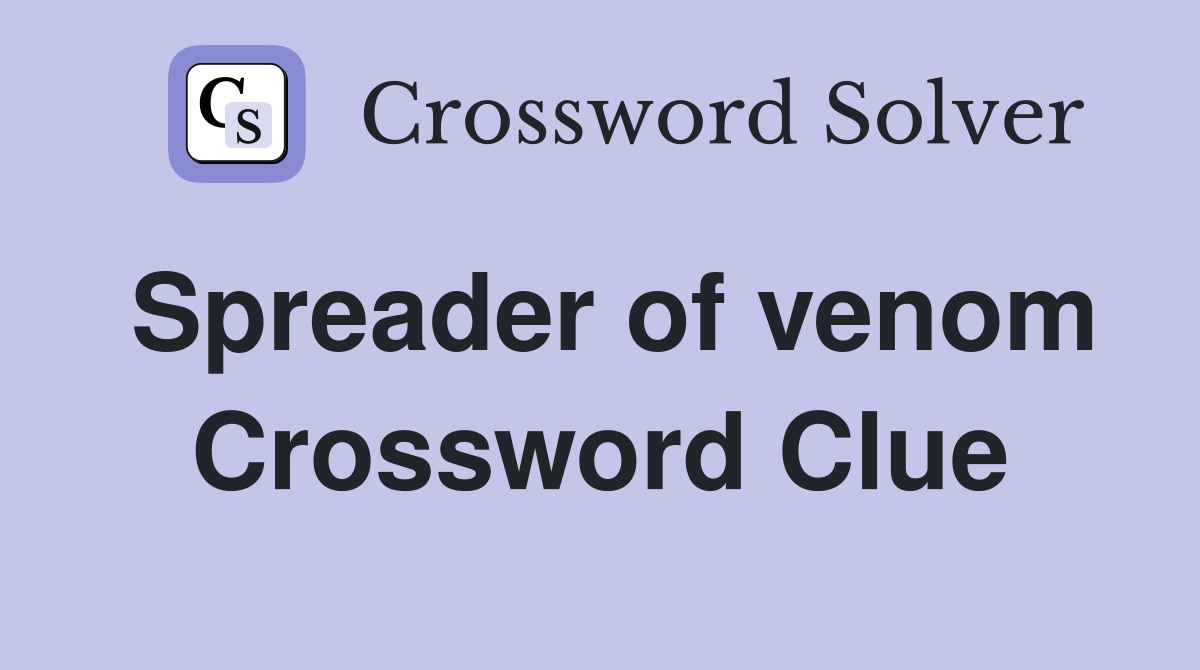 Spreader of venom Crossword Clue