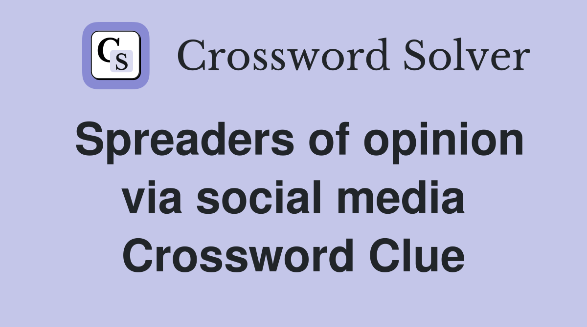 Spreaders of opinion via social media Crossword Clue