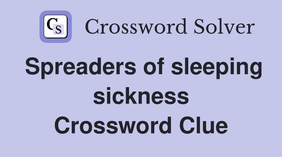 Spreaders of sleeping sickness Crossword Clue