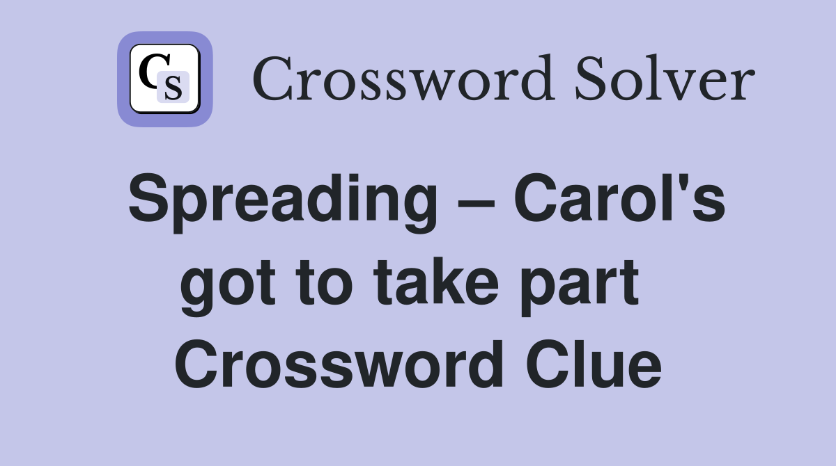 Spreading – Carol's got to take part  Crossword Clue