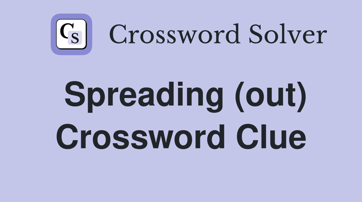 Spreading (out) Crossword Clue